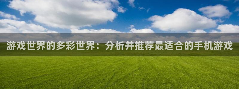 大神网pc28：游戏世界的多彩世界：分析并推荐最适合的手机游
