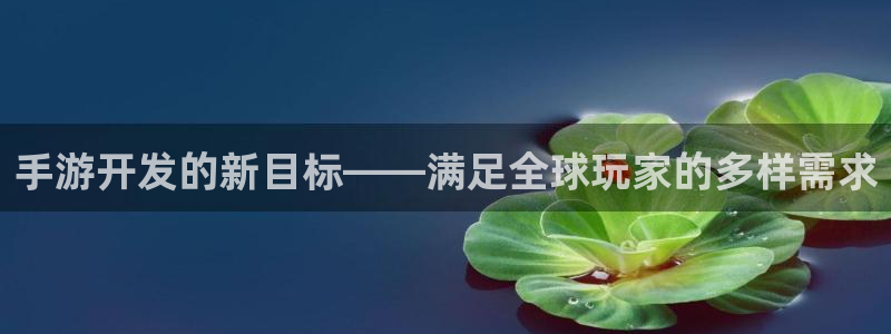 pc28开奖网站大神：手游开发的新目标——满足全球玩家的多样